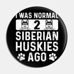 I Was Normal 2 Siberian Huskies Ago - Funny Husky Dog Pin