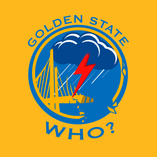 Golden State Who? T-Shirt