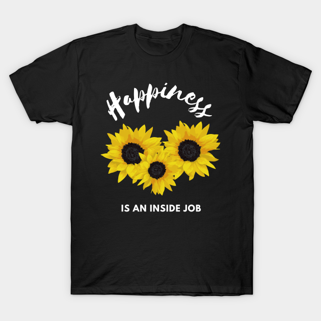 Discover Happiness is an inside job, positive vibes design - Happiness Quotes - T-Shirt