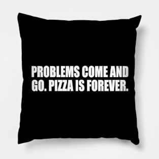 Problems come and go. Pizza is forever Pillow