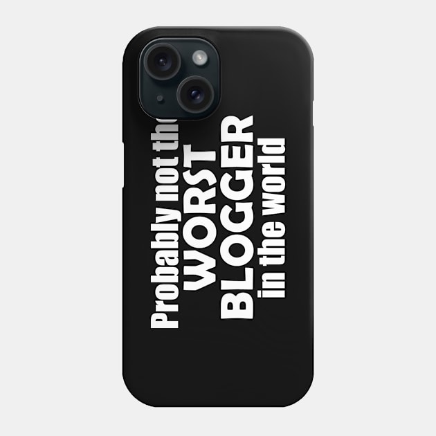 Probably not the worst blogger in the world Phone Case by EpicEndeavours