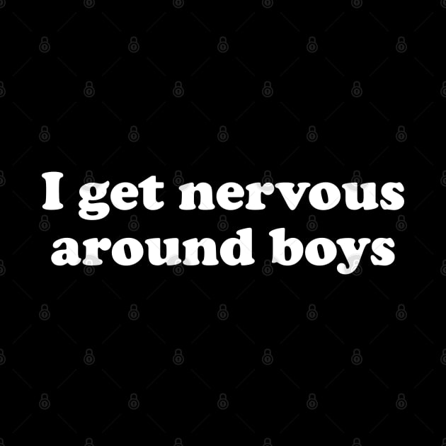 I get nervous around boys funny quote by anonshirt