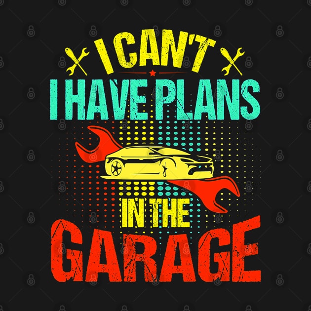 I Can't I Have Plans In The Garage by Fashion planet