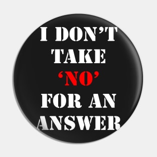 I don't take No for an answer Pin