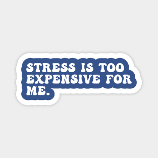 Stress Is Too Expensive For Me Magnet