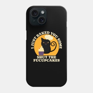 Black Cat I just Baked You Some Shut The Fucupcakes Phone Case