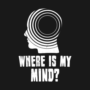 Where is my mind? T-Shirt