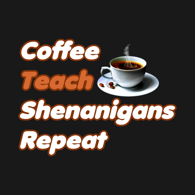 Coffee Teach Shenanigans Repeat - Funny Saint Patrick's Day Teacher Gifts by PraiseArts 