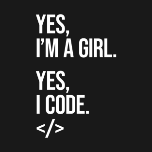 Yes, I'm a girl. Yes, I code. T-Shirt