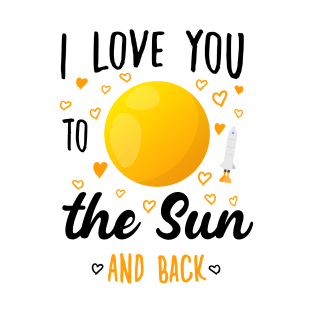 I Love You To The Sun And Back - Funny quotes T-Shirt