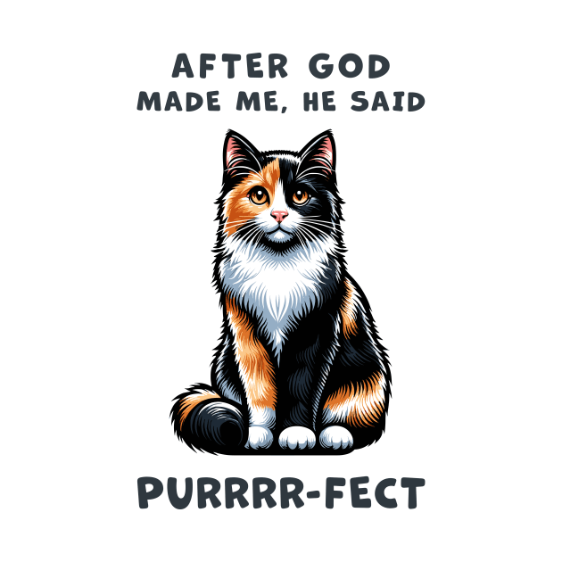 Calico cat funny graphic t-shirt of cat saying "After God made me, he said Purrrr-fect." by Cat In Orbit ®