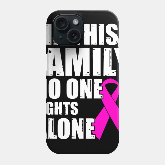 Cancer Shirt In this family no one fights Phone Case by nadinecarolin71415