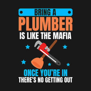 Bring A Plumber Is Like The Mafia Once You're In There's No Getting Out T-Shirt