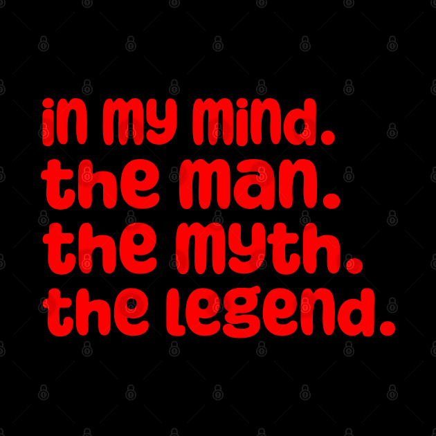 In My Mind The Man The Myth The Legend by Manut WongTuo