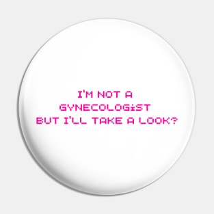 I'm Not A Gynecologist But I'll Take A Look Pin