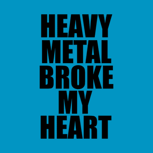 HEAVY METAL BROKE MY HEART T-Shirt