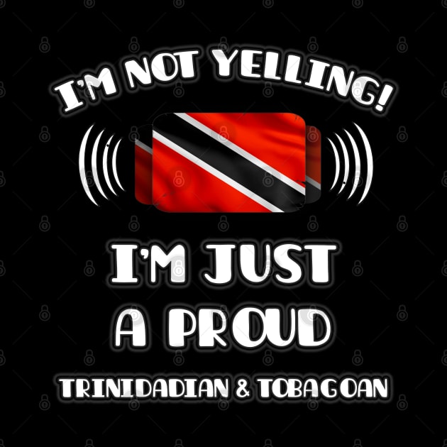 I'm Not Yelling I'm A Proud Trinidadian And Tobagoan - Gift for Trinidadian And Tobagoan With Roots From Trinidad And Tobago by Country Flags