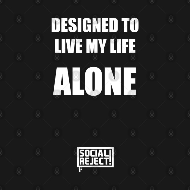 Designed To Live My Life Alone (White) by Social Reject!