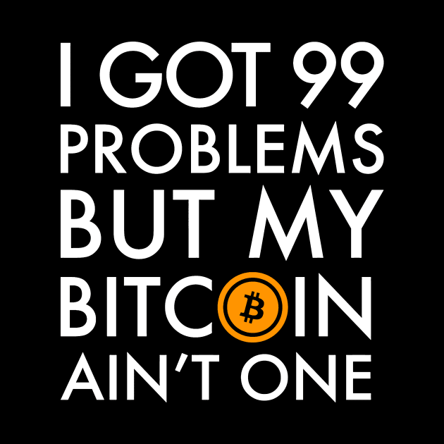 I Got 99 Problems But Bitcoin Ain't One Funny Crypto currency money trader miner by hanespace