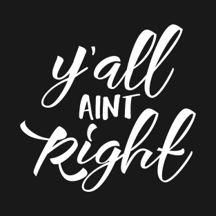 Yall Aint Right T-Shirt