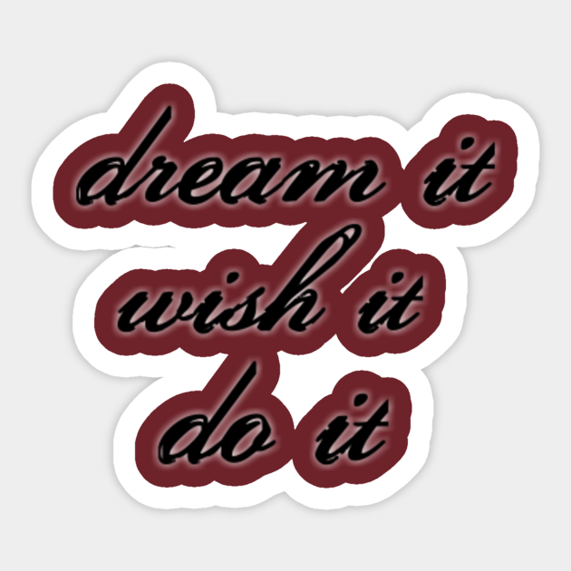 Dream it, wish it, do it - Inspirational Quote - Sticker