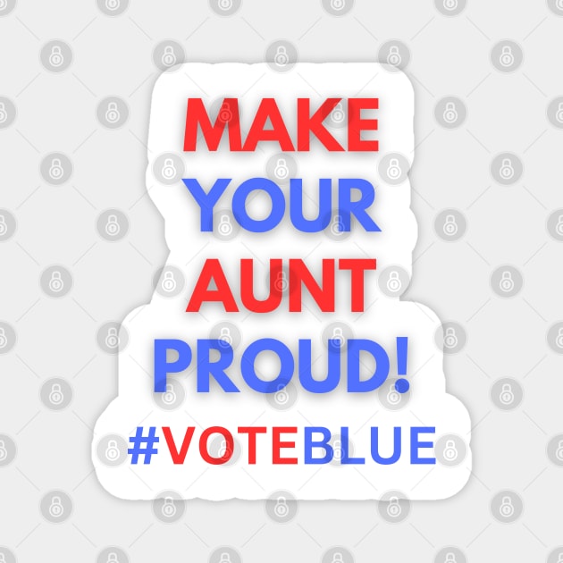 MAKE YOUR AUNT PROUD!  #VOTEBLUE Magnet by Doodle and Things