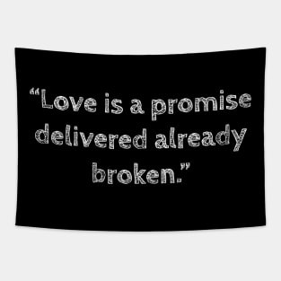 Love is a promise delivered already broken, anti valentines quotes, single life quotes Tapestry