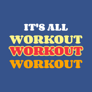 ITS ALL WORKOUT WORKOUT WORKOUT T-Shirt