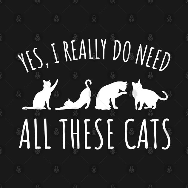 Yes I Really Do Need All These Cats - Cat Lover Gifts by StarMa