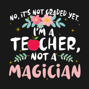 No, It's not graded yet. I'm Teacher, not a magician T-Shirt