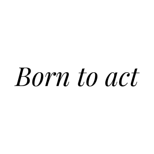 Born to act T-Shirt