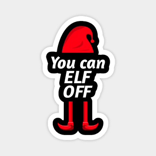 You can Elf Off - Cheeky Christmas Elf Design. Perfect for Xmas day. Magnet