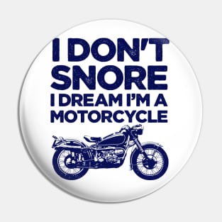 I don't snore I dream I'm a motorcycle Pin