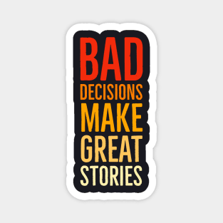 Bad Decisions Make Great Stories Magnet