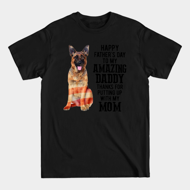 Disover German Shepherd Happy Father's Day To My Amazing Daddy Thanks For Putting Up With My Mom - German Shepherd Happy Fathers Day To M - T-Shirt