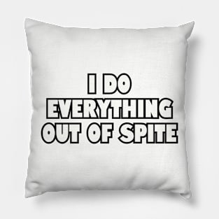 I do everything out of spite. Pillow