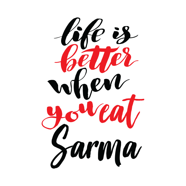 Life Is Better When You Eat Sarma by ProjectX23Red