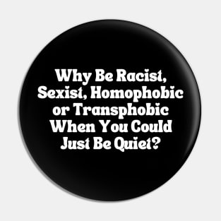 Why Be Racist Sexist Homophobic Pin