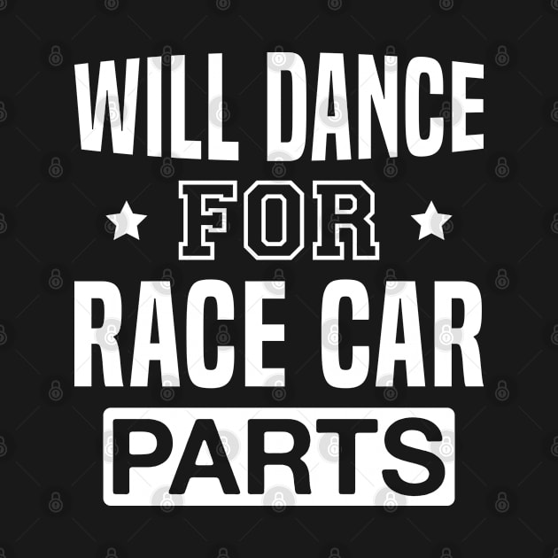 Will Dance for Race Car Parts by FOZClothing