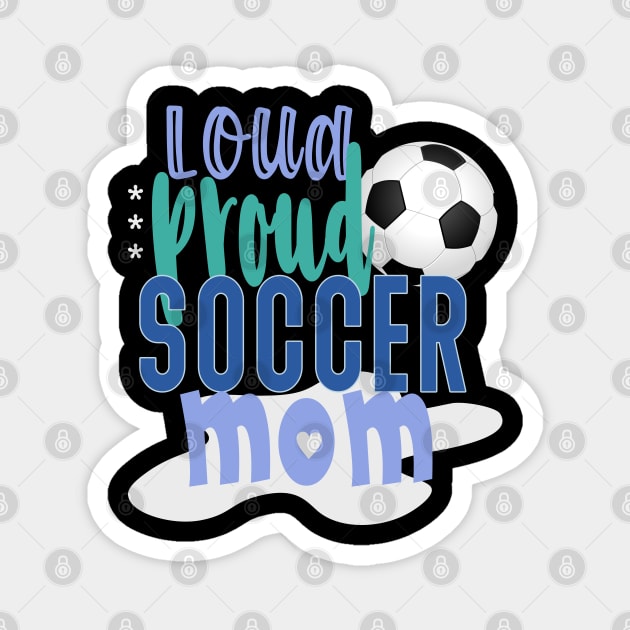 Loud Proud Soccer Mom Magnet by tropicalteesshop