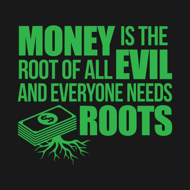 MONEY IS THE ROOT OF ALL EVIL.... by BRAVOMAXXX