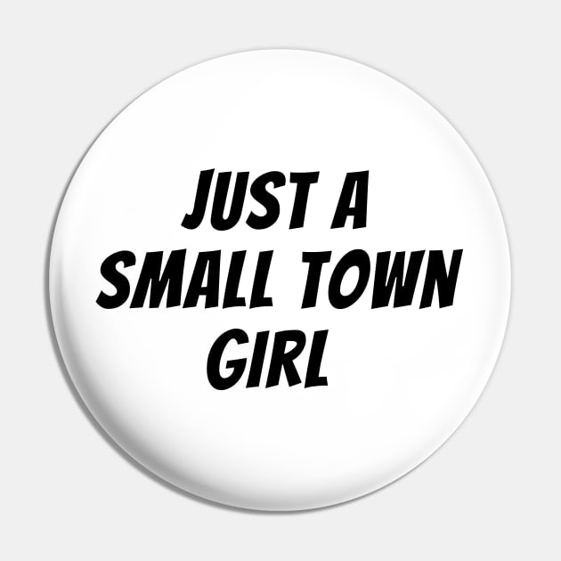 Just A Small Town Girl Pin by Being Famous