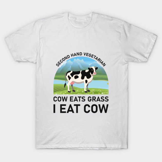 Discover Second hand vegetarian cow eats grass i eat cow - Meat Lover Funny Ketogenic Carnivore Beef Love - Meat - T-Shirt