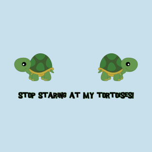 Stop staring at my tortoises! T-Shirt