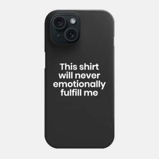 This shirt will never emotionally fulfill me Phone Case