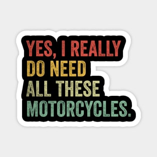 Yes I Really Do Need All These Motorcycles Magnet