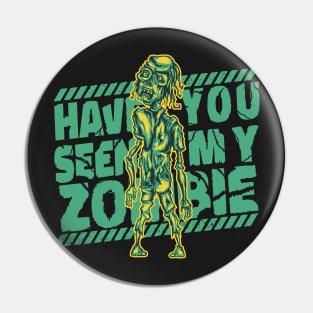 Have You Seen My Zombie - Funny Pin