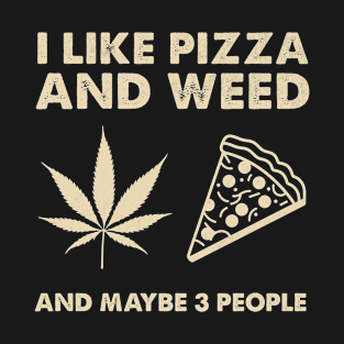 I Like Pizza Weed and Maybe 3 People T-Shirt