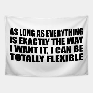 As Long As everything Is Exactly The Way I want It, I Can Be Totally Flexible Tapestry