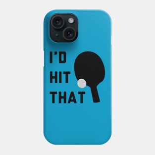 I'd Hit That Ping Pong Phone Case